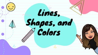 Lines,
Shapes, and
Colors
 