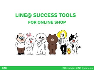 LINE@ SUCCESS TOOLS
FOR ONLINE SHOP
Ofﬁcial dari LINE Indonesia
 