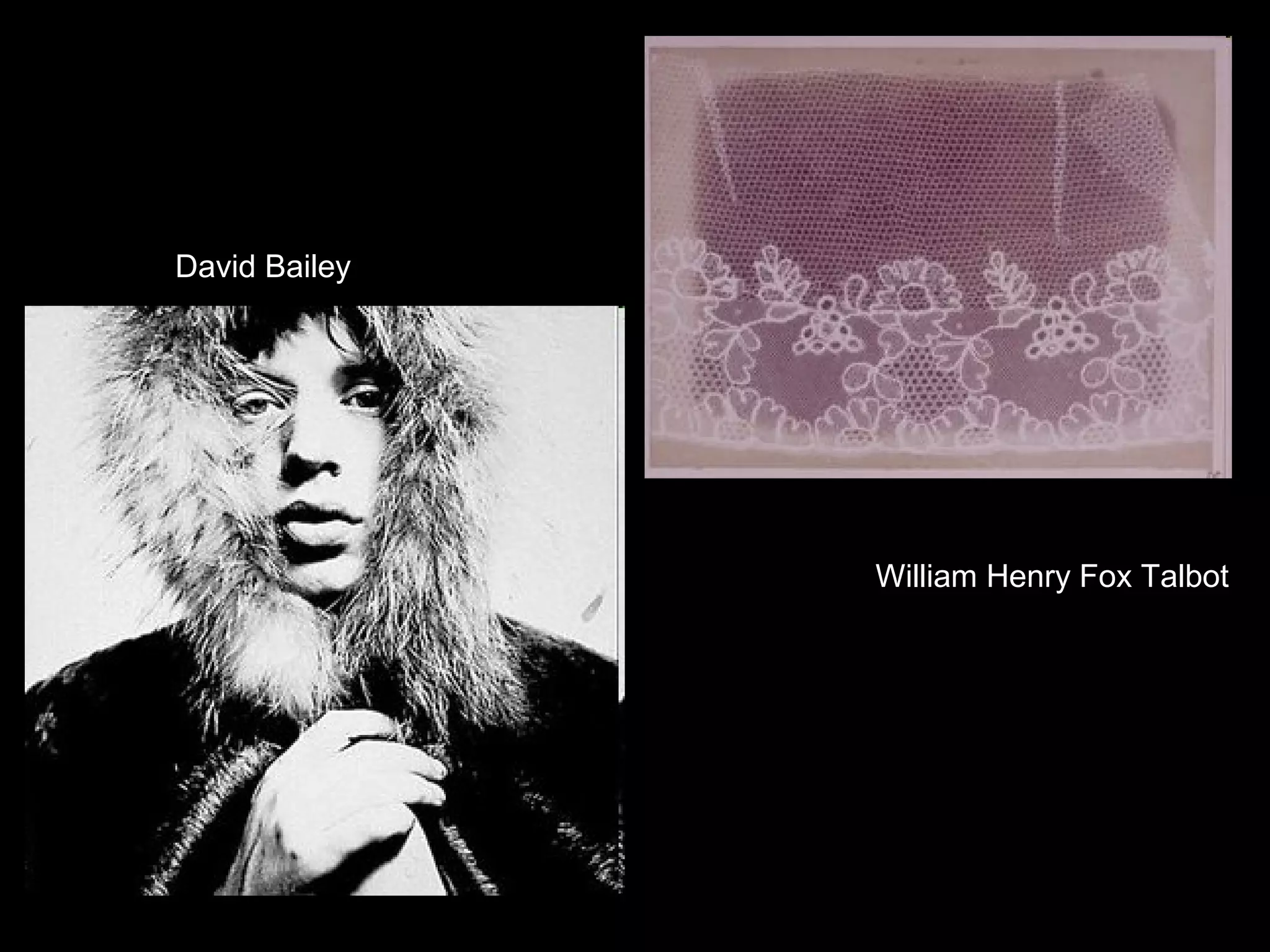David Bailey

William Henry Fox Talbot

 