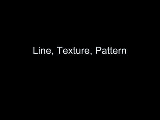 Line, Texture, Pattern

 