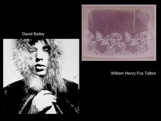 David Bailey

William Henry Fox Talbot

 