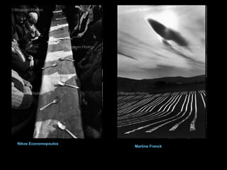 Nikos Economopoulos

Martine Franck

 