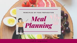 P R I N C I P L E S O F F O O D P R E P A R A T I O N
Meal
Planning
Lineth D. Largodizimo
 