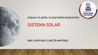 COBACH, PLANTEL 32 SAN PEDRO BUENAVISTA
SISTEMA SOLAR
EMILY HURTADO Y LINETTE MARTINEZ
 