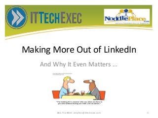 Making More Out of LinkedIn
And Why It Even Matters …
866.755.9800 stephen@ittechexec.com 1
 