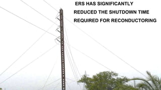 ERS HAS SIGNIFICANTLY
REDUCED THE SHUTDOWN TIME
REQUIRED FOR RECONDUCTORING
 