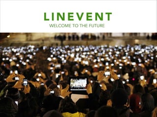 LINEVENT
WELCOME TO THE FUTURE

 