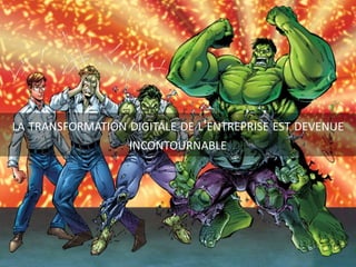 LA TRANSFORMATION DIGITALE DE L'ENTREPRISE EST DEVENUE
INCONTOURNABLE
 