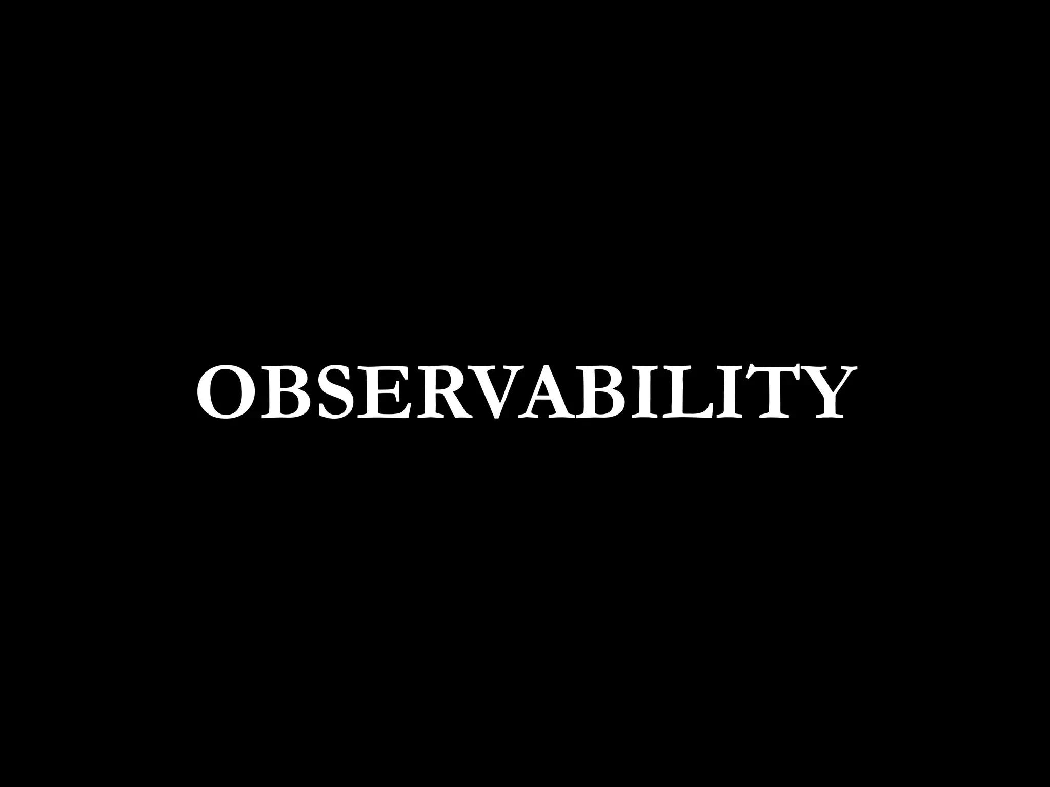 OBSERVABILITY
 