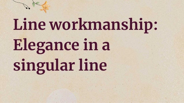 Line workmanship:
Elegance in a
singular line
 