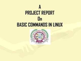 A
PROJECT REPORT
On
BASIC COMMANDS IN LINUX
 