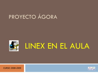 PROYECTO ÁGORA LINEX EN EL AULA CURSO 2008-2009 