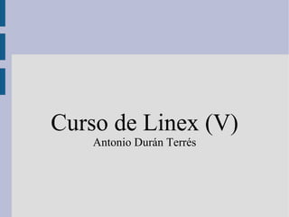 Curso de Linex (V) Antonio Durán Terrés 