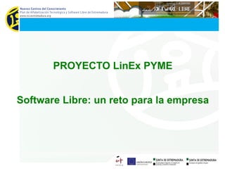 PROYECTO LinEx PYME Software Libre: un reto para la empresa 