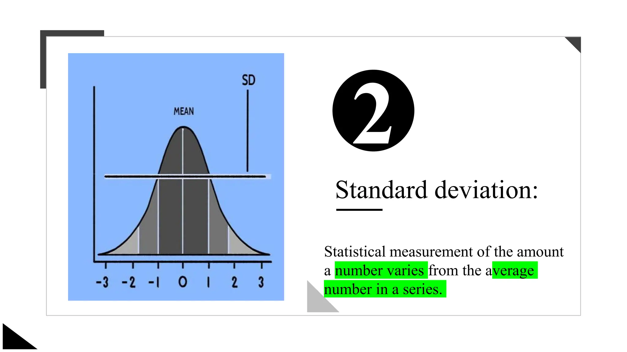 2
Standard deviation:
Statistical measurement of the amount
a number varies from the average
number in a series.
 