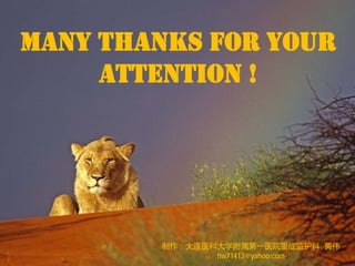 MANY THANKS FOR YOUR
     ATTENTION !




        制作：大连医科大学附属第一医院重症监护科 黄伟
               hw71413@yahoo.com
 