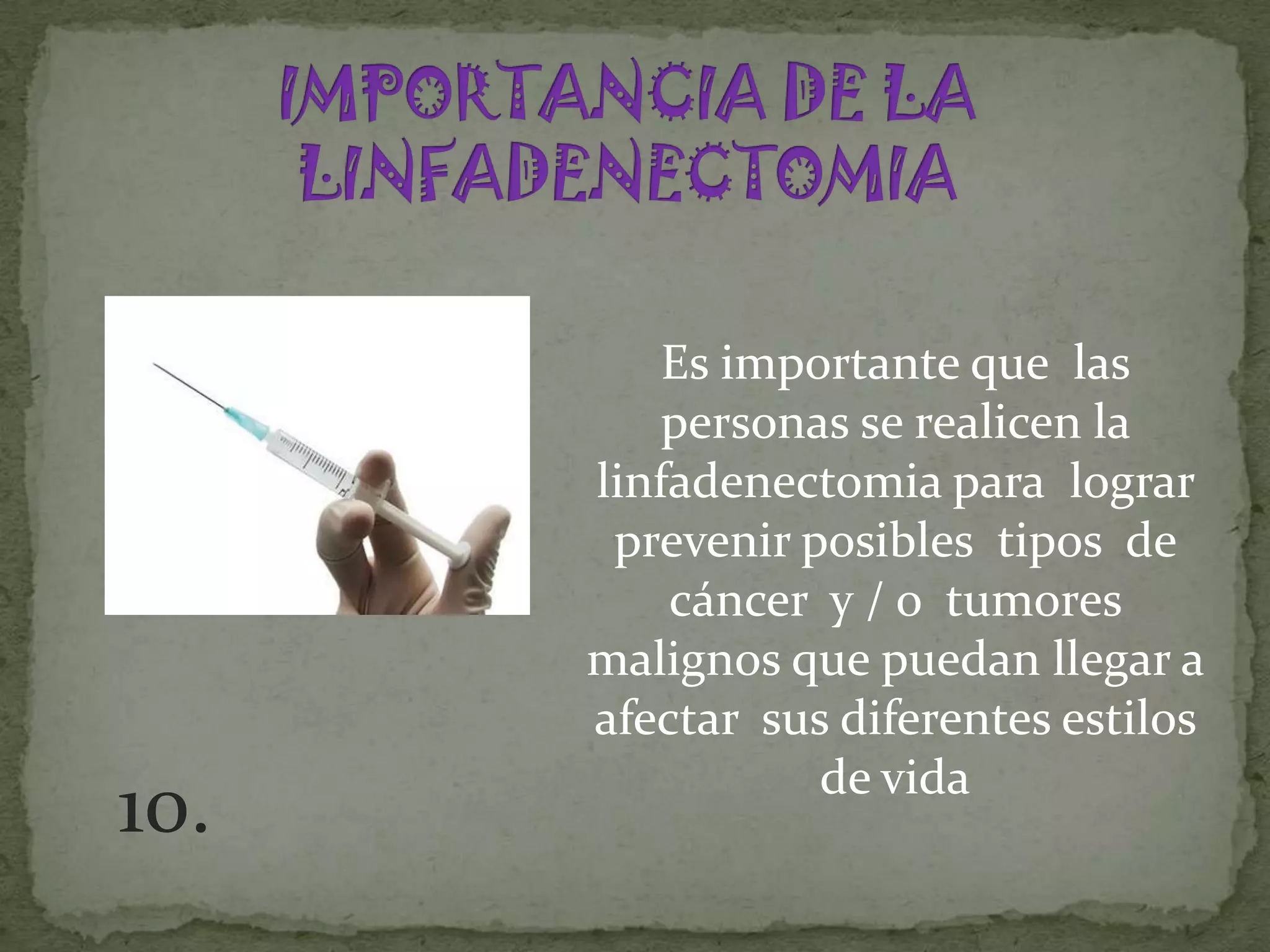 Es importante que las
         personas se realicen la
      linfadenectomia para lograr
       prevenir posibles tipos de
          cáncer y / o tumores
      malignos que puedan llegar a
      afectar sus diferentes estilos
                 de vida
10.
 