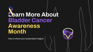 Learn More About
Bladder Cancer
Awareness
Month
Here is where your presentation begins
 