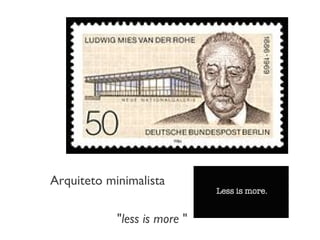 "less is more "
Arquiteto minimalista
 