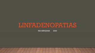 LINFADENOPATIAS
MA HINOJOSA 2020
 