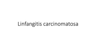 Linfangitis carcinomatosa
 