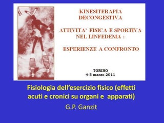 Fisiologia dell’esercizio fisico (effetti
acuti e cronici su organi e apparati)
             G.P. Ganzit
 