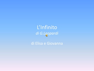 L’Infinito
di G.Leopardi
di Elisa e Giovanna
 