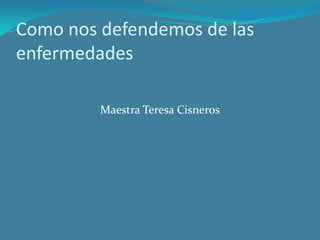 Como nos defendemos de las enfermedades Maestra Teresa Cisneros 