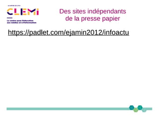 Des sites indépendants
de la presse papier
https://padlet.com/ejamin2012/infoactu
 