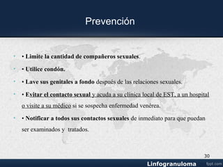 Lesiones
• En el hombre la lesión suele ubicarse en el surco entre el glande y el
prepucio (surco balanoprepucial) o en el frenillo
• En la mujer suele verse en los genitales externos.
• La lesión típica es el chancro blando, una úlcera dolorosa de bordes
definidos, de fondo purulento, que sangra con facilidad, ubicada en los
genitales, ya sea en el glande, el prepucio, el frenillo o en el surco
balanoprepucial; y en la mujer, en los labios mayores, los labios menores,
el cuello de la matriz, las paredes de la vagina o en la piel que está
alrededor del orificio anal y vaginal. Las lesiones se diseminan con el
contacto manual,.
• En la mitad de los pacientes, a las dos semanas de aparecido el chancro, los
ganglios inguinales se inflaman, se vuelven dolorosos y aparecen
colecciones de pus, las cuales se rompen y drenan espontáneamente.
30
Chancroide
 