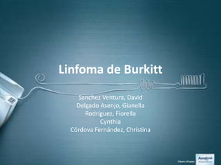 Linfoma de Burkitt
Sanchez Ventura, David
Delgado Asenjo, Gianella
Rodríguez, Fiorella
Cynthia
Córdova Fernández, Christina
 