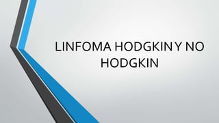 LINFOMA HODGKIN Y NO 
HODGKIN 
 