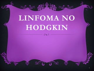 LINFOMA NO
HODGKIN
1
 
