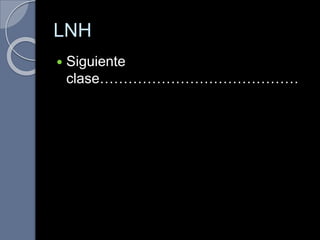 LNH
 Siguiente
clase……………………………………
 