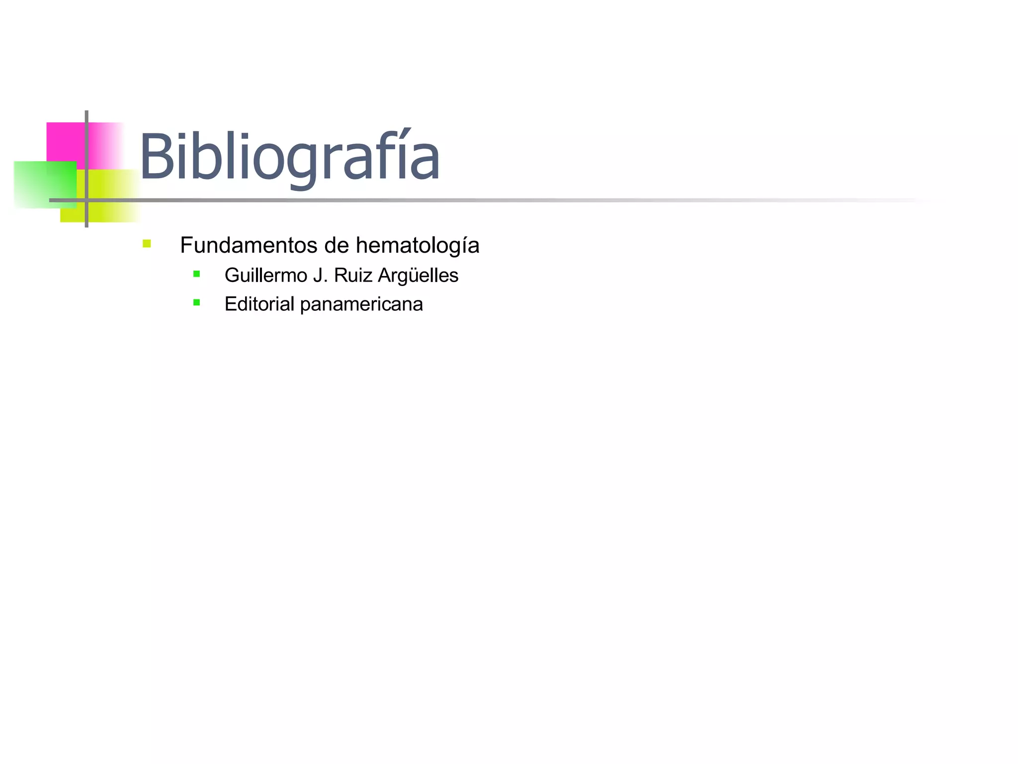 Bibliografía Fundamentos de hematología Guillermo J. Ruiz Argüelles Editorial panamericana 