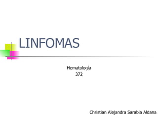 LINFOMAS Hematología 372 Christian Alejandra Sarabia Aldana 