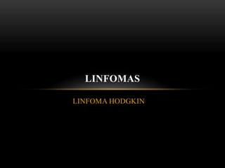 LINFOMAS
LINFOMA HODGKIN

 