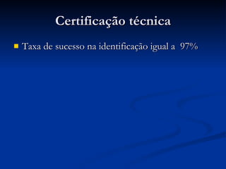Certificação técnica Taxa de sucesso na identificação igual a  97% 