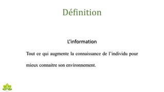 Définition
L’information
Tout ce qui augmente la connaissance de l’individu pour
mieux connaitre son environnement.
 
