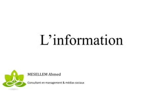 L’information
MESELLEM Ahmed
Consultant en management & médias sociaux
 