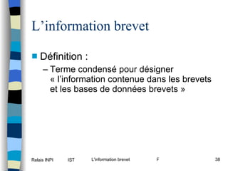 L’information brevet Définition : Terme condensé pour désigner « l’information contenue dans les brevets et les bases de données brevets » 