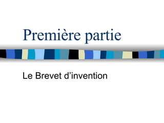 Première partie Le Brevet d’invention 