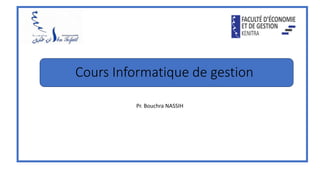 Cours Informatique de gestion
Pr. Bouchra NASSIH
 