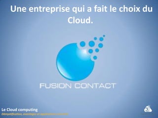 Une entreprise qui a fait le choix du
                  Cloud.




Le Cloud computing
 