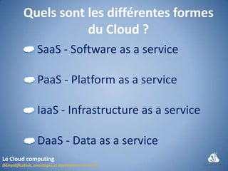 Quels sont les différentes formes
                  du Cloud ?
            SaaS - Software as a service

            PaaS ...