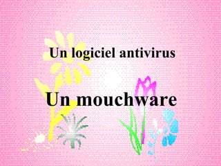Un logiciel antivirus
Un mouchware
 