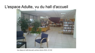 L'espace Adulte, vu du hall d'accueil
Vue depuis le hall d'accueil, archive interne 2015, CC-NC
 