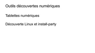 Outils découvertes numériques
Tablettes numériques
Découverte Linux et install-party
 