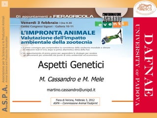 Aspetti Genetici M. Cassandro e M. Mele [email_address] DAFNAE UniverSity   OF   PADOVA Fiera di Verona, Febbraio 3, 2012 ASPA – Commissione Animal Footprint  