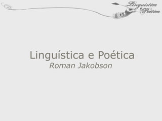 Linguística e Poética
Roman Jakobson
 
